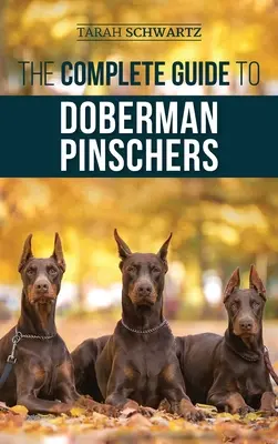 Der vollständige Leitfaden für Dobermannpinscher: Vorbereitung, Erziehung, Ausbildung, Fütterung, Sozialisierung und Liebe für Ihren neuen Dobermann-Welpen - The Complete Guide to Doberman Pinschers: Preparing For, Raising, Training, Feeding, Socializing, and Loving Your New Doberman Puppy