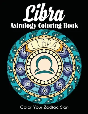 Waage Astrologie Malbuch: Färben Sie Ihr Tierkreiszeichen - Libra Astrology Coloring Book: Color Your Zodiac Sign