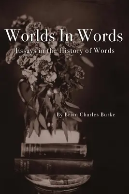 Welten in Wörtern: Essays zur Geschichte des Wortes - Worlds in Words: Essays in the History of Words