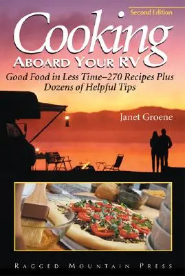 Kochen an Bord Ihres Wohnmobils: Gutes Essen in kurzer Zeit - mehr als 300 Rezepte und Tipps - Cooking Aboard Your RV: Good Food in Less Time-More Than 300 Recipes and Tips