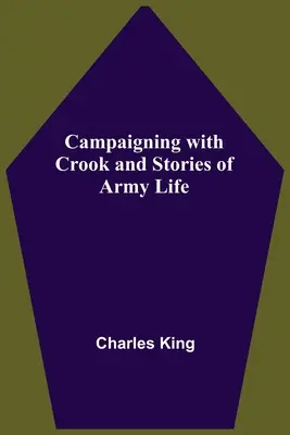 Campaigning With Crook und Geschichten aus dem Armeeleben - Campaigning With Crook And Stories Of Army Life