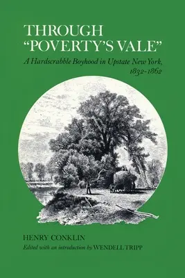 Durch das Tal der Armut: Eine entbehrungsreiche Kindheit in Upstate New York, 1832-1862 - Through Poverty's Vale: A Hardscrabble Boyhood in Upstate New York, 1832-1862