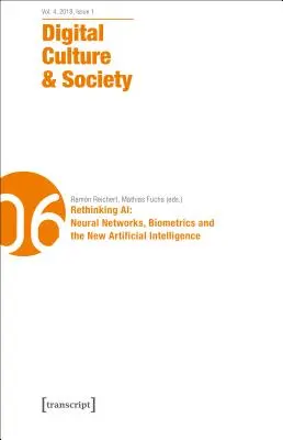 Digitale Kultur & Gesellschaft (Dcs): Vol. 4, Issue 1/2018 - Rethinking Ai: Neuronale Netze, Biometrie und die neue künstliche Intelligenz - Digital Culture & Society (Dcs): Vol. 4, Issue 1/2018 - Rethinking Ai: Neural Networks, Biometrics and the New Artificial Intelligence