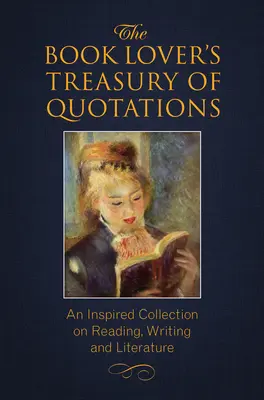 Die Schatzkammer der Zitate für Bücherfreunde: Eine inspirierende Sammlung über Lesen, Schreiben und Literatur - The Book Lover's Treasury of Quotations: An Inspired Collection on Reading, Writing and Literature