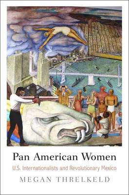 Panamerikanische Frauen: U.S. Internationalistinnen und das revolutionäre Mexiko - Pan American Women: U.S. Internationalists and Revolutionary Mexico