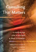 Beratung, auf die es ankommt: Ein Handbuch für Wissenschaftler und Praktiker - Consulting That Matters: A Handbook for Scholars and Practitioners