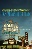 Amerikas Spielwiese werden: Las Vegas in den 1950er Jahren - Becoming America's Playground: Las Vegas in the 1950s