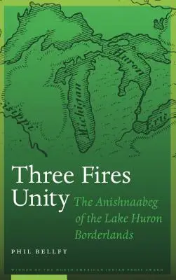 Three Fires Unity: Die Anishnaabeg im Grenzgebiet zum Huronsee - Three Fires Unity: The Anishnaabeg of the Lake Huron Borderlands