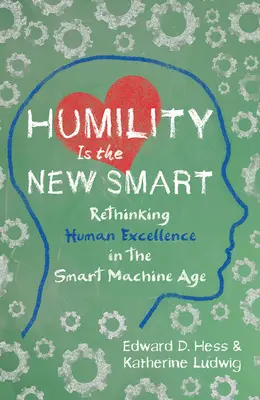 Bescheidenheit ist die neue Intelligenz: Menschliche Exzellenz im Zeitalter intelligenter Maschinen neu denken - Humility Is the New Smart: Rethinking Human Excellence in the Smart Machine Age