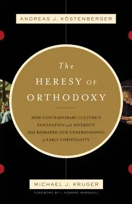 Die Häresie der Orthodoxie: Wie die Faszination der zeitgenössischen Kultur für die Vielfalt unser Verständnis des frühen Christentums umgestaltet hat - The Heresy of Orthodoxy: How Contemporary Culture's Fascination with Diversity Has Reshaped Our Understanding of Early Christianity