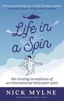 Life in a Spin - die fesselnden Erinnerungen eines internationalen Hubschrauberpiloten - Life in a Spin - the riveting recollections of an international helicopter pilot