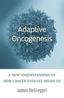 Adaptive Onkogenese: Ein neues Verständnis davon, wie sich Krebs in uns entwickelt - Adaptive Oncogenesis: A New Understanding of How Cancer Evolves Inside Us