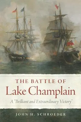 Die Schlacht am Lake Champlain, Band 49: Ein glänzender und außerordentlicher Sieg - The Battle of Lake Champlain, Volume 49: A Brilliant and Extraordinary Victory