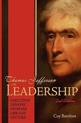 Thomas Jefferson über Führungsqualitäten: Lektionen für Führungskräfte aus seinem Leben und seinen Briefen - Thomas Jefferson on Leadership: Executive Lessons from His Life and Letters