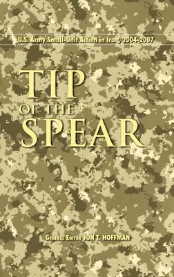 Tip of the Spear: Kleine Einheiten der U.S. Army im Irak, 2004-2007 - Tip of the Spear: U.S. Army Small Unit Action in Iraq, 2004-2007
