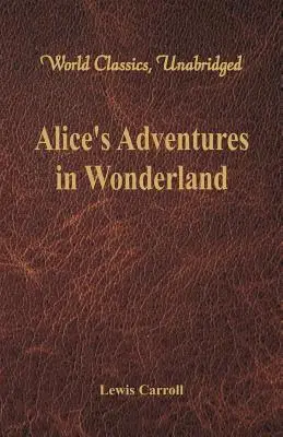 Alices Abenteuer im Wunderland (Weltklassiker, ungekürzt) - Alice's Adventures in Wonderland (World Classics, Unabridged)