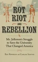 Fäulnis, Aufruhr und Rebellion: Mr. Jeffersons Kampf zur Rettung der Universität, die Amerika veränderte - Rot, Riot, and Rebellion: Mr. Jefferson's Struggle to Save the University That Changed America