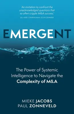 Aufstrebend: Die Macht der systemischen Intelligenz, um die Komplexität von Fusionen und Übernahmen zu bewältigen - Emergent: The Power of Systemic Intelligence to Navigate the Complexity of M&A