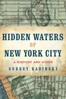 Verborgene Gewässer von New York City: Eine Geschichte und ein Führer zu 101 vergessenen Seen, Teichen, Bächen und Flüssen in den fünf Stadtbezirken - Hidden Waters of New York City: A History and Guide to 101 Forgotten Lakes, Ponds, Creeks, and Streams in the Five Boroughs