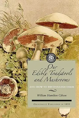 Unsere essbaren Fliegenpilze und Pilze: Eine Auswahl von dreißig einheimischen Speisesorten, leicht zu erkennen an ihren markanten Eigenheiten, mit einfachen Anleitungen - Our Edible Toadstools and Mushrooms: A Selection of Thirty Native Food Varieties, Easily Recognizable by Their Marked Individualities, with Simple Rul