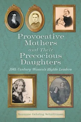 Provokatívne matky a ich predčasne vyspelé dcéry: vodkyne ženských práv 19. storočia - Provocative Mothers and Their Precocious Daughters: 19th Century Women's Rights Leaders