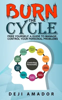 Burn The Cycle: Befreien Sie sich, ein Leitfaden zur Bewältigung, Kontrolle Ihrer persönlichen Probleme, Emotionen, Persönlichkeitsstörungen, bleiben Sie in Bewegung, lieben Sie - Burn The Cycle: Free Yourself, A Guide To Manage, Control Your Personal Problems, Emotion, Personality Disorder, Keep Moving, Love You