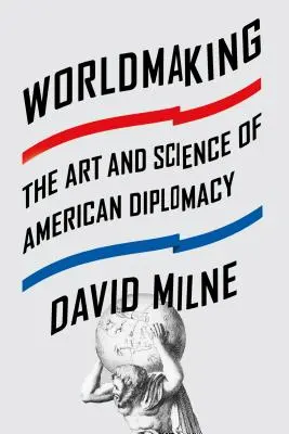 Weltgestaltung: Die Kunst und Wissenschaft der amerikanischen Diplomatie - Worldmaking: The Art and Science of American Diplomacy