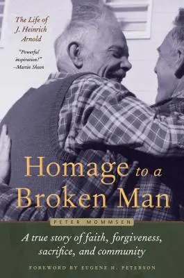 Hommage an einen gebrochenen Mann: Das Leben von J. Heinrich Arnold - Eine wahre Geschichte von Glaube, Vergebung, Aufopferung und Gemeinschaft - Homage to a Broken Man: The Life of J. Heinrich Arnold - A True Story of Faith, Forgiveness, Sacrifice, and Community