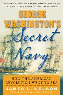 George Washingtons geheime Marine: Wie die Amerikanische Revolution zur See ging - George Washington's Secret Navy: How the American Revolution Went to Sea