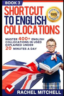 Abkürzung zu englischen Kollokationen: Master 400+ English Collocations in Used Explained Under 20 Minutes a Day (Buch 3) - Shortcut to English Collocations: Master 400+ English Collocations in Used Explained Under 20 Minutes a Day (Book 3)