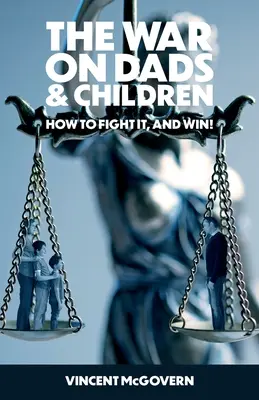 Der Krieg gegen Väter und Kinder: Wie man ihn bekämpft und gewinnt - The War on Dads and Children: how to fight it, and win