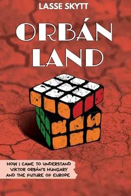 Orbnland: Wie ich Viktor Orbans Ungarn und die Zukunft Europas verstehen lernte - Orbnland: How I Came To Understand Viktor Orbn's Hungary And The Future Of Europe