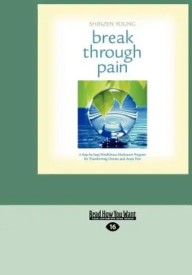 Durchbrechen Sie den Schmerz: Ein Schritt-für-Schritt-Achtsamkeitsmeditationsprogramm zur Transformation von chronischen und akuten Schmerzen (Easyread Large Edition) - Break Through Pain: A Step-By-Step Mindfulness Meditation Program for Transforming Chronic and Acute Pain (Easyread Large Edition)