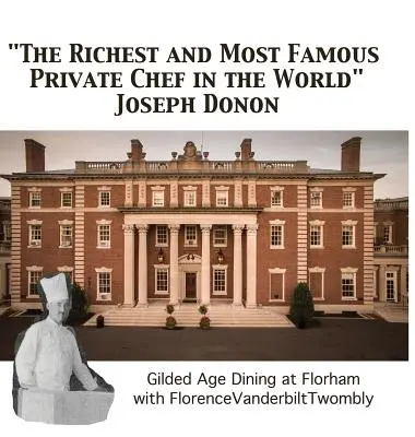 Der reichste und berühmteste Privatkoch der Welt Joseph Donon: Essen im goldenen Zeitalter mit Florence Vanderbilt Twombly - The Richest and Most Famous Private Chef in the World Joseph Donon: Gilded Age Dining with Florence Vanderbilt Twombly