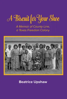 Ein Keks für deinen Schuh, Band 28: Eine Erinnerung an County Line, eine texanische Freiheitskolonie - A Biscuit for Your Shoe, Volume 28: A Memoir of County Line, a Texas Freedom Colony