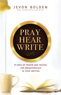 Bete Höre Schreiben: 21 Tage Gebet und Fasten für den Durchbruch in Ihrem Schreiben - Pray Hear Write: 21 Days of Prayer and Fasting for Breakthrough in Your Writing