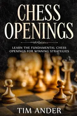 Schacheröffnungen: Lernen Sie die grundlegenden Schacheröffnungen für gewinnende Strategien - Chess Openings: Learn the Fundamental Chess Openings for Winning Strategies