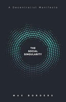 Die soziale Singularität: Wie die Dezentralisierung es uns ermöglichen wird, die Politik zu überwinden, globalen Wohlstand zu schaffen und die Roboter-Apokalypse zu vermeiden - The Social Singularity: How decentralization will allow us to transcend politics, create global prosperity, and avoid the robot apocalypse