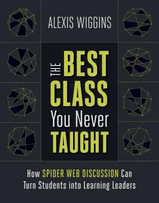 Die beste Klasse, die Sie je unterrichtet haben: Wie Spinnennetz-Diskussionen Schüler zu Lernleitern machen können - The Best Class You Never Taught: How Spider Web Discussion Can Turn Students Into Learning Leaders