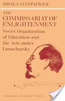 Das Kommissariat für Aufklärung: Die sowjetische Organisation der Bildung und der Künste unter Lunatscharski, Oktober 1917 - 1921 - The Commissariat of Enlightenment: Soviet Organization of Education and the Arts Under Lunacharsky, October 1917 1921