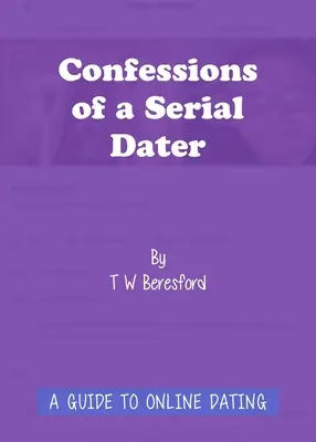 Bekenntnisse eines Serien-Daters: Ein Leitfaden für Online-Dating - Confessions of a Serial Dater: A Guide to Online Dating