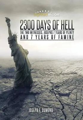 2300 Tage der Hölle: Die zwei Zeugen, Josephs 7 Jahre der Fülle und 7 Jahre der Hungersnot - 2300 Days of Hell: The Two Witnesses, Josephs 7 Years of Plenty and 7 Years of Famine