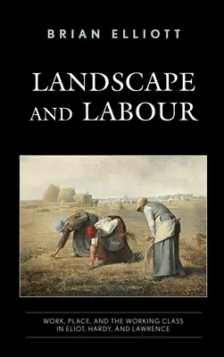 Landschaft und Arbeit: Arbeit, Ort und die Arbeiterklasse bei Eliot, Hardy und Lawrence - Landscape and Labour: Work, Place, and the Working Class in Eliot, Hardy, and Lawrence