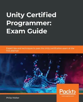 Unity Certified Programmer: Prüfungshandbuch: Expertentipps und Techniken, um die Unity-Zertifizierungsprüfung auf Anhieb zu bestehen - Unity Certified Programmer: Exam Guide: Expert tips and techniques to pass the Unity certification exam at the first attempt