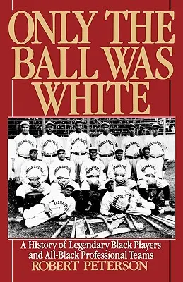 Nur der Ball war weiß: Eine Geschichte legendärer schwarzer Spieler und schwarzer Profiteams - Only the Ball Was White: A History of Legendary Black Players and All-Black Professional Teams