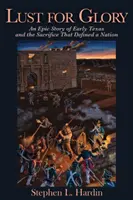 Lust auf Ruhm, 1: Eine epische Geschichte über das frühe Texas und das Opfer, das eine Nation prägte - Lust for Glory, 1: An Epic Story of Early Texas and the Sacrifice That Defined a Nation