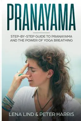 Pranayama: Schritt-für-Schritt-Anleitung für Pranayama und die Kraft der Yoga-Atmung - Pranayama: Step-By-Step Guide to Pranayama and the Power of Yoga Breathing