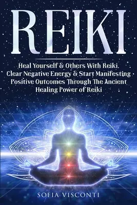 Reiki: Heilen Sie sich selbst und andere mit Reiki. Klären Sie negative Energie und manifestieren Sie positive Ergebnisse durch das uralte Hea - Reiki: Heal Yourself & Others With Reiki. Clear Negative Energy & Start Manifesting Positive Outcomes Through The Ancient Hea