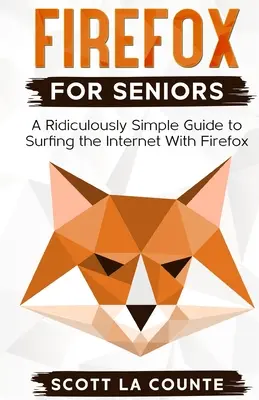 Firefox für Senioren: Eine verblüffend einfache Anleitung zum Surfen im Internet mit Firefox - Firefox For Seniors: A Ridiculously Simple Guide to Surfing the Internet with Firefox