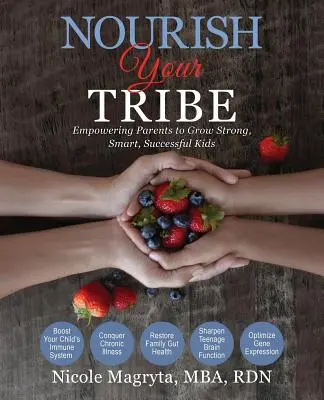 Nourish Your Tribe: Eltern helfen, starke, kluge und erfolgreiche Kinder heranzuziehen - Nourish Your Tribe: Empowering Parents to Grow Strong, Smart, Successful Kids